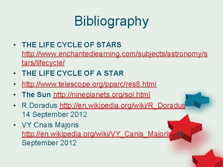 Bibliography • THE LIFE CYCLE OF STARS http: //www. enchantedlearning. com/subjects/astronomy/s tars/lifecycle/ • THE