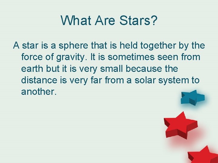 What Are Stars? A star is a sphere that is held together by the