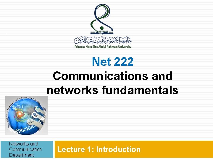 1 Net 222 Communications and networks fundamentals Networks and Communication Department Lecture 1: Introduction