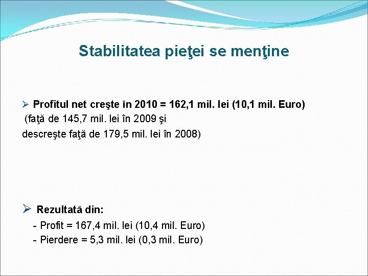 Stabilitatea pieţei se menţine Ø Profitul net creşte în 2010 = 162, 1 mil.