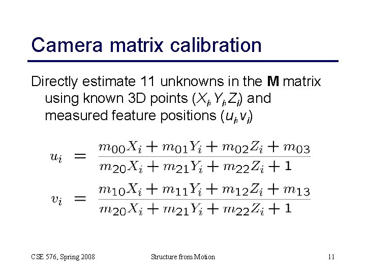 Camera matrix calibration Directly estimate 11 unknowns in the M matrix using known 3