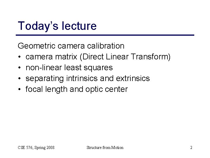 Today’s lecture Geometric camera calibration • camera matrix (Direct Linear Transform) • non-linear least