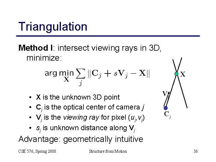 Triangulation Method I: intersect viewing rays in 3 D, minimize: X • • X