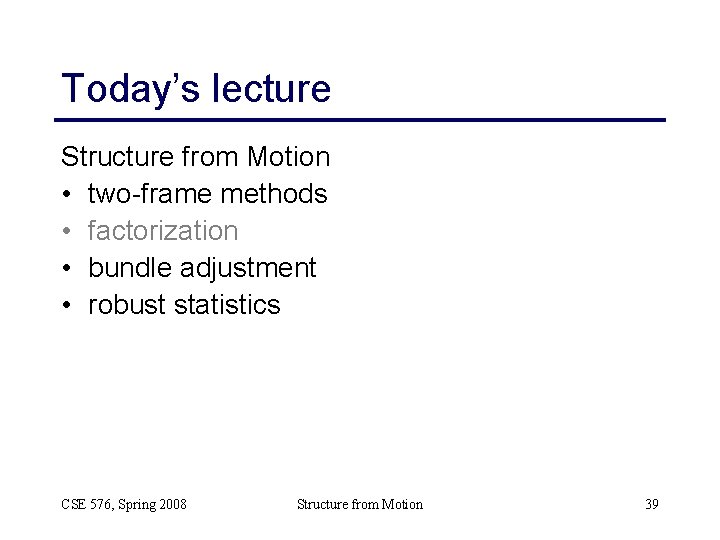 Today’s lecture Structure from Motion • two-frame methods • factorization • bundle adjustment •