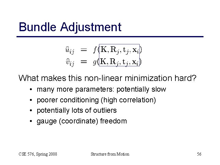 Bundle Adjustment What makes this non-linear minimization hard? • • many more parameters: potentially