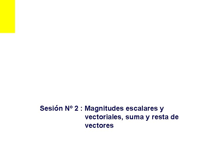 Sesión Nº 2 : Magnitudes escalares y vectoriales, suma y resta de vectores 