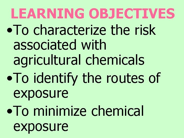 LEARNING OBJECTIVES • To characterize the risk associated with agricultural chemicals • To identify