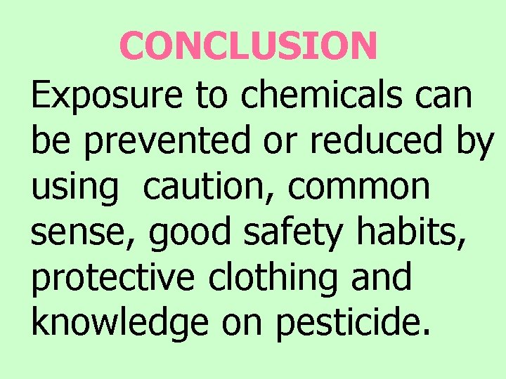 CONCLUSION Exposure to chemicals can be prevented or reduced by using caution, common sense,