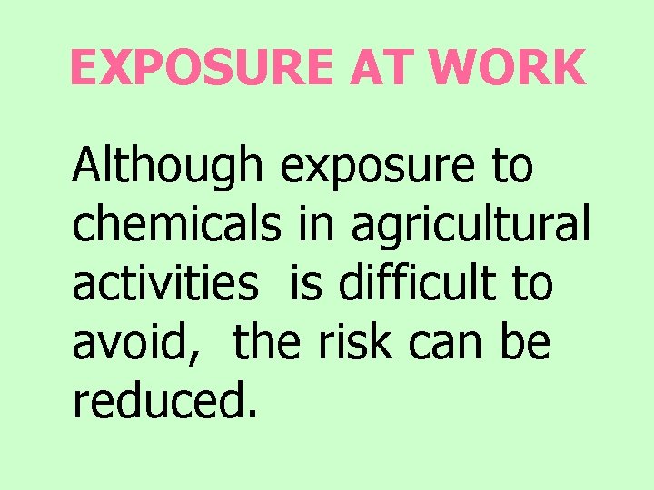 EXPOSURE AT WORK Although exposure to chemicals in agricultural activities is difficult to avoid,