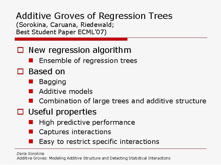 Additive Groves of Regression Trees (Sorokina, Caruana, Riedewald; Best Student Paper ECML’ 07) o