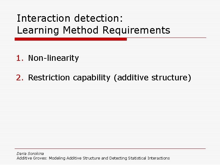 Interaction detection: Learning Method Requirements 1. Non-linearity 2. Restriction capability (additive structure) Daria Sorokina
