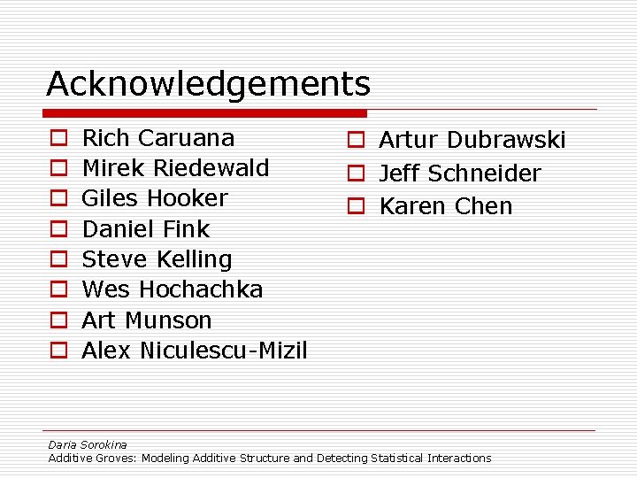Acknowledgements o o o o Rich Caruana Mirek Riedewald Giles Hooker Daniel Fink Steve