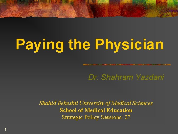 Paying the Physician Dr. Shahram Yazdani Shahid Beheshti University of Medical Sciences School of