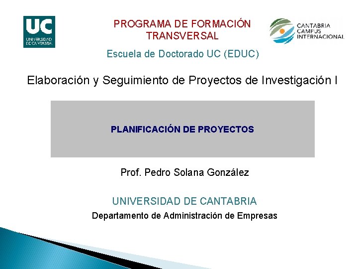 PROGRAMA DE FORMACIÓN TRANSVERSAL Escuela de Doctorado UC (EDUC) Elaboración y Seguimiento de Proyectos