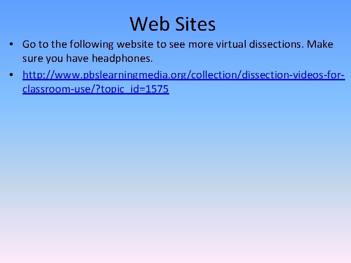 Web Sites • Go to the following website to see more virtual dissections. Make