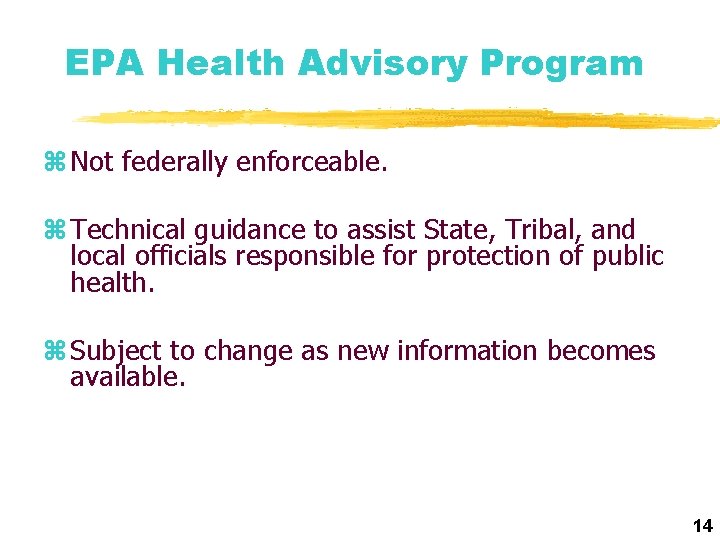 EPA Health Advisory Program z Not federally enforceable. z Technical guidance to assist State,