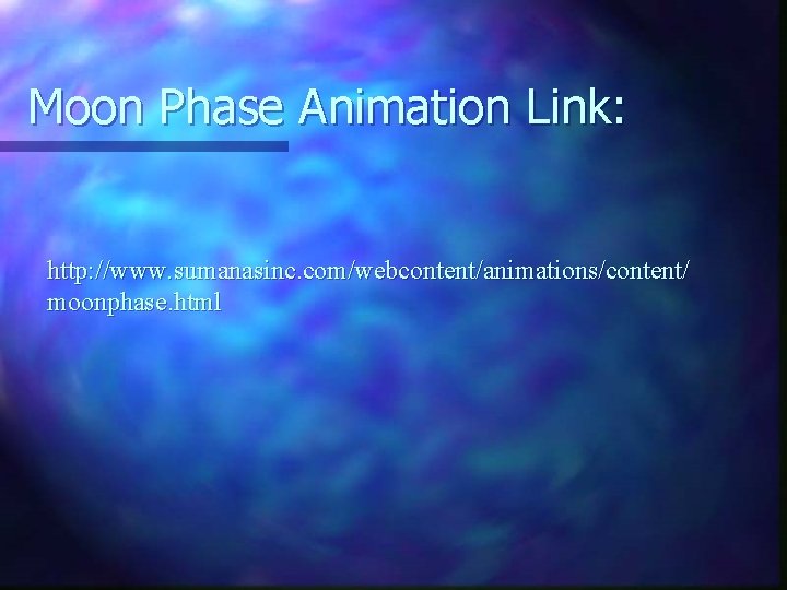 Moon Phase Animation Link: http: //www. sumanasinc. com/webcontent/animations/content/ moonphase. html 