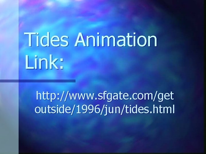Tides Animation Link: http: //www. sfgate. com/get outside/1996/jun/tides. html 