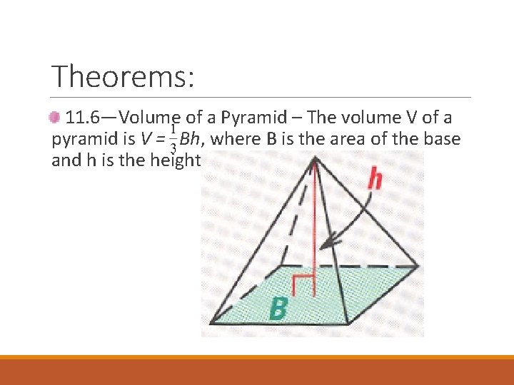 Theorems: 11. 6—Volume of a Pyramid – The volume V of a pyramid is