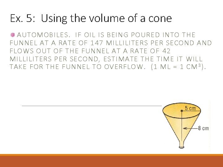 Ex. 5: Using the volume of a cone AUTOMOBILES. IF OIL IS BEING POURED