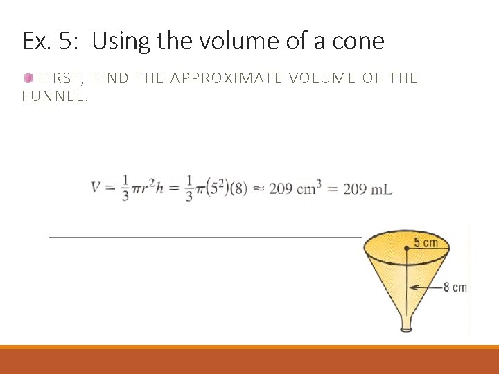 Ex. 5: Using the volume of a cone FIRST, FIND THE APPROXIMATE VOLUME OF