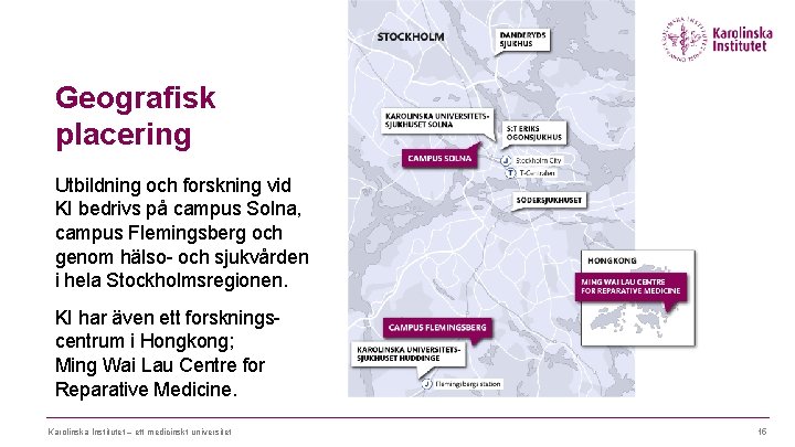 Geografisk placering Utbildning och forskning vid KI bedrivs på campus Solna, campus Flemingsberg och