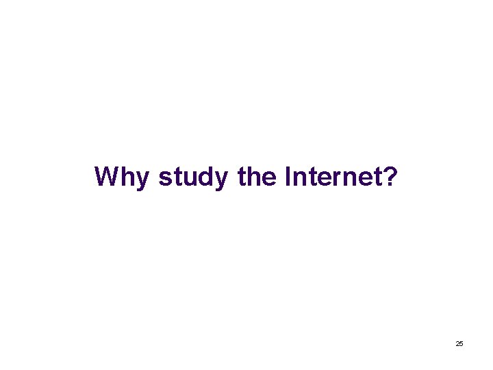 Why study the Internet? 25 