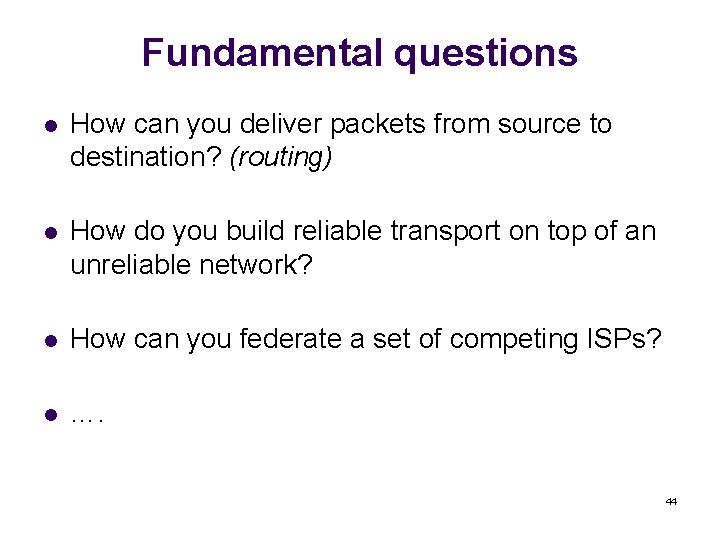 Fundamental questions l How can you deliver packets from source to destination? (routing) l