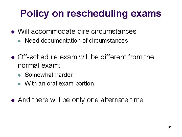 Policy on rescheduling exams l Will accommodate dire circumstances l l Off-schedule exam will