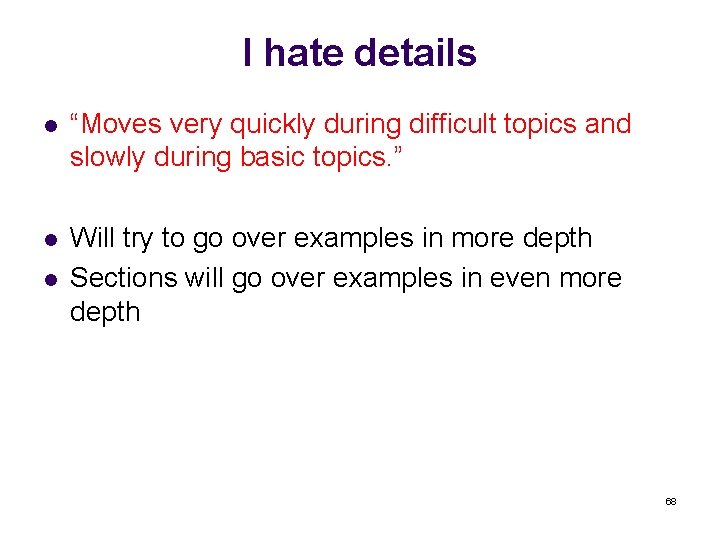 I hate details l “Moves very quickly during difficult topics and slowly during basic