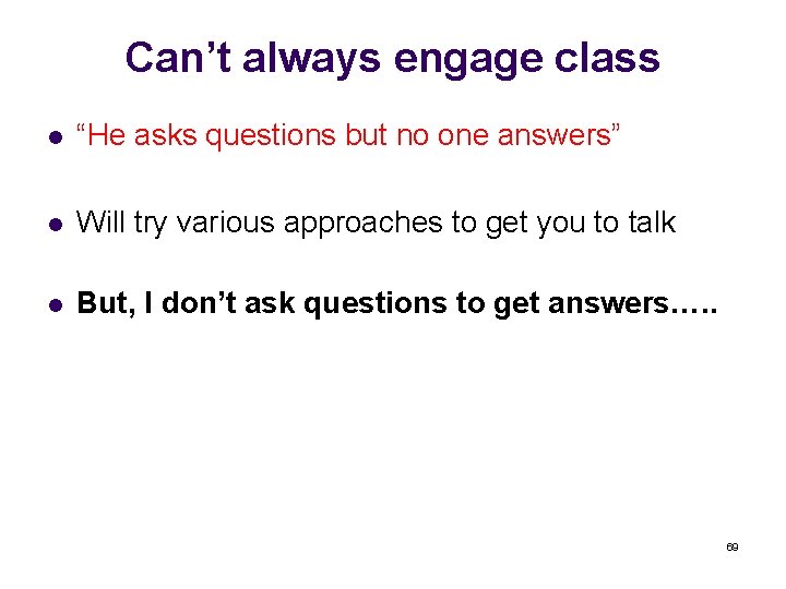 Can’t always engage class l “He asks questions but no one answers” l Will