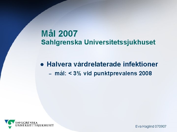 Mål 2007 Sahlgrenska Universitetssjukhuset l Halvera vårdrelaterade infektioner – mål: < 3% vid punktprevalens