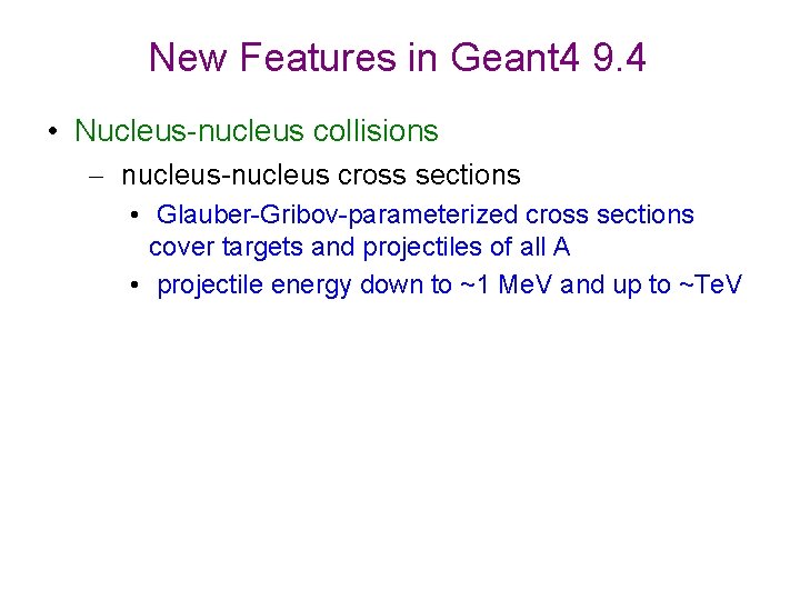 New Features in Geant 4 9. 4 • Nucleus-nucleus collisions – nucleus-nucleus cross sections
