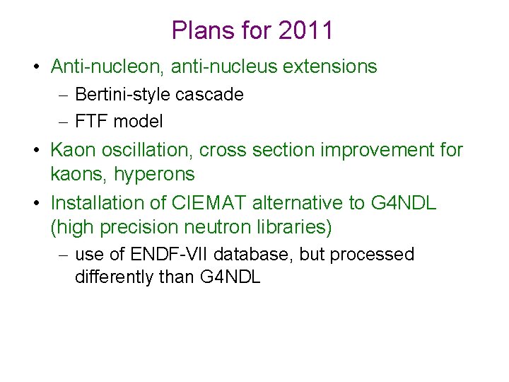 Plans for 2011 • Anti-nucleon, anti-nucleus extensions – Bertini-style cascade – FTF model •