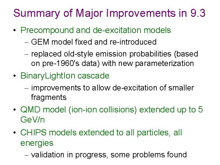 Summary of Major Improvements in 9. 3 • Precompound and de-excitation models – GEM
