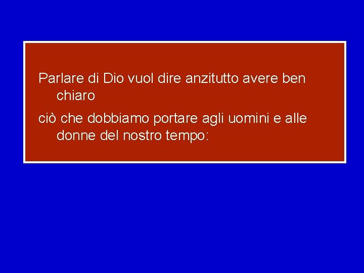 Parlare di Dio vuol dire anzitutto avere ben chiaro ciò che dobbiamo portare agli