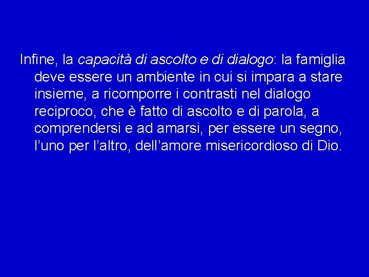 Infine, la capacità di ascolto e di dialogo: la famiglia deve essere un ambiente