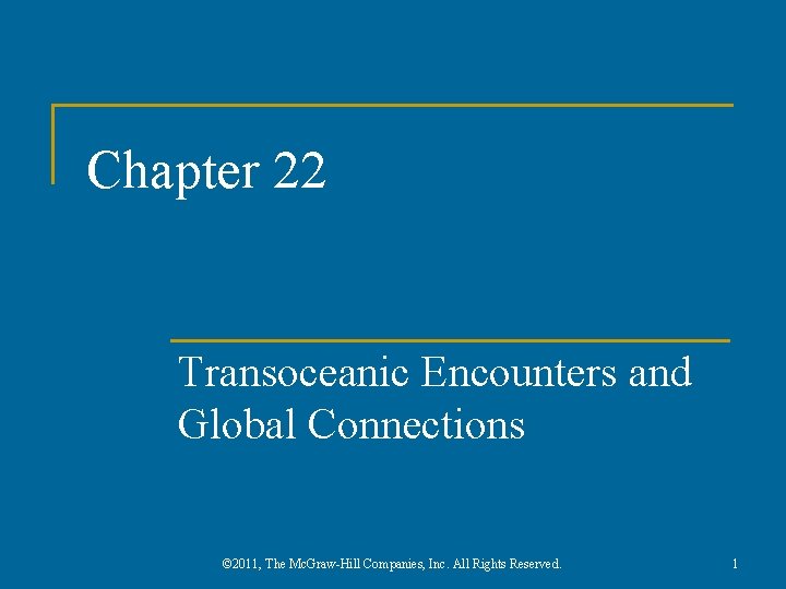 Chapter 22 Transoceanic Encounters and Global Connections © 2011, The Mc. Graw-Hill Companies, Inc.