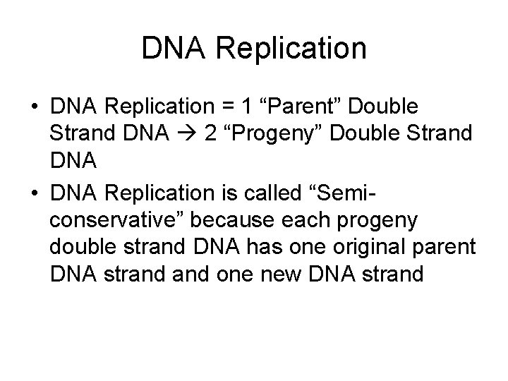 DNA Replication • DNA Replication = 1 “Parent” Double Strand DNA 2 “Progeny” Double