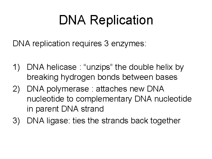 DNA Replication DNA replication requires 3 enzymes: 1) DNA helicase : “unzips” the double