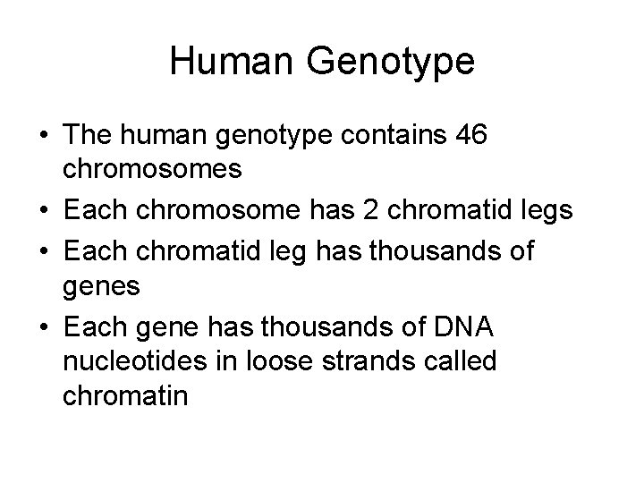 Human Genotype • The human genotype contains 46 chromosomes • Each chromosome has 2