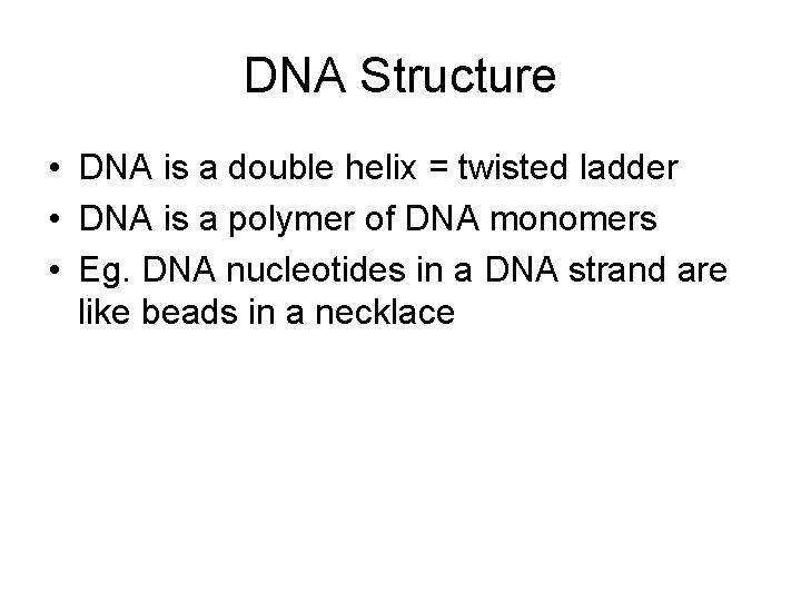 DNA Structure • DNA is a double helix = twisted ladder • DNA is