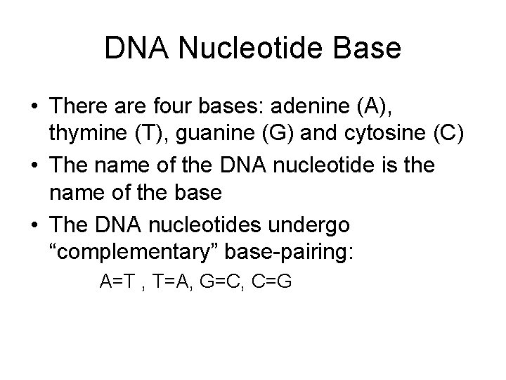 DNA Nucleotide Base • There are four bases: adenine (A), thymine (T), guanine (G)