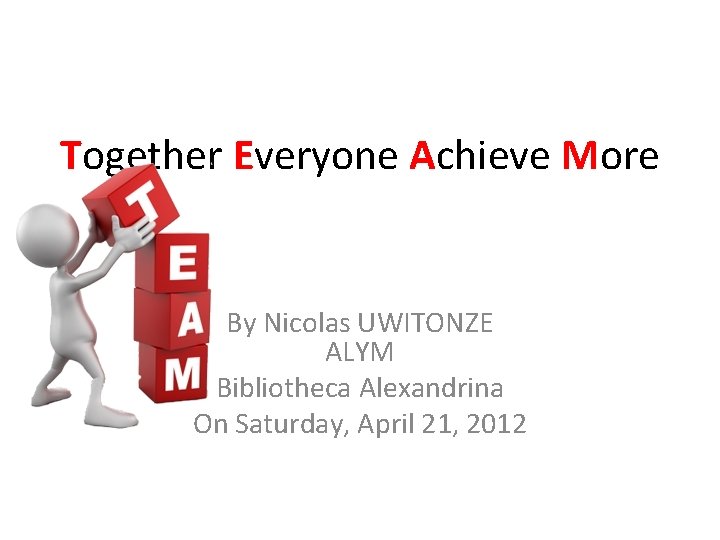 Together Everyone Achieve More By Nicolas UWITONZE ALYM Bibliotheca Alexandrina On Saturday, April 21,