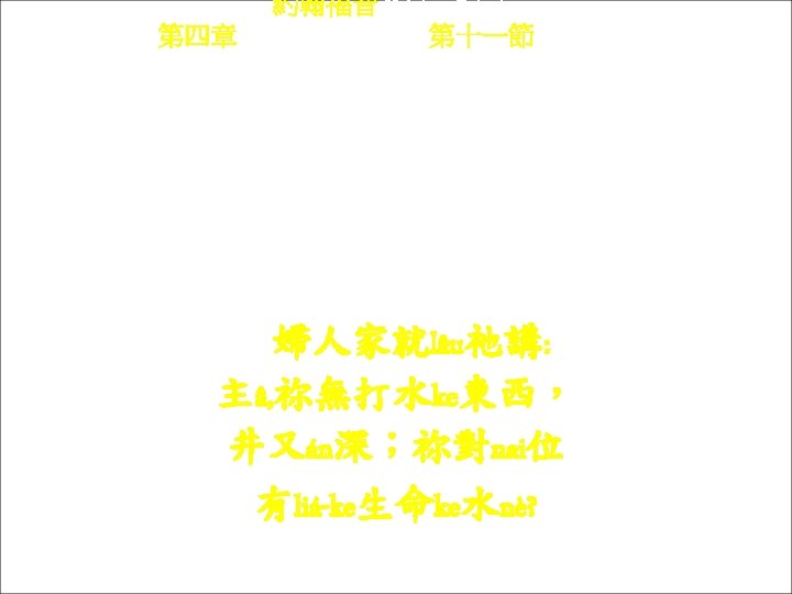 約翰福音 Yok-hon Fuk-yîm 第四章 Thi Si Chông, 第十一節 Thi 11 chiet Fu-ngìn-kâ chhiu lâu