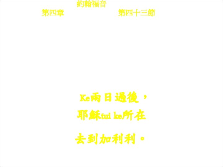 約翰福音 Yok-hon Fuk-yîm 第四章 Thi Si Chông, 第四十三節Thi 43 chiet Ke lióng ngi t