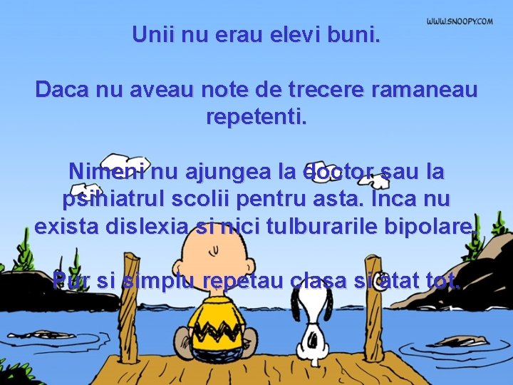 Unii nu erau elevi buni. Daca nu aveau note de trecere ramaneau repetenti. Nimeni