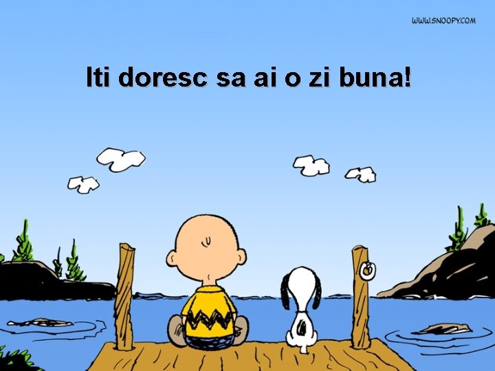 Iti doresc sa ai o zi buna! 