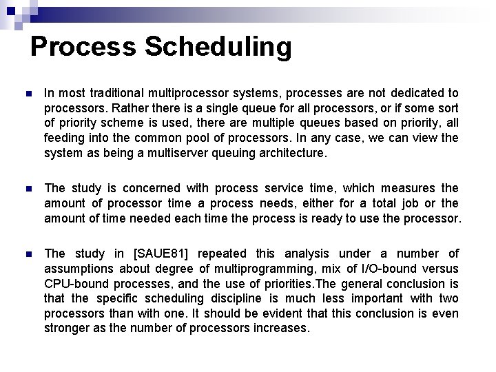 Process Scheduling n In most traditional multiprocessor systems, processes are not dedicated to processors.