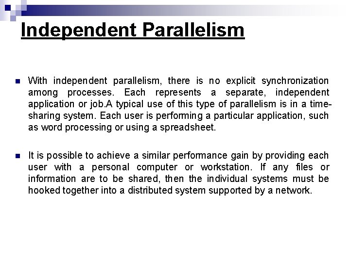 Independent Parallelism n With independent parallelism, there is no explicit synchronization among processes. Each